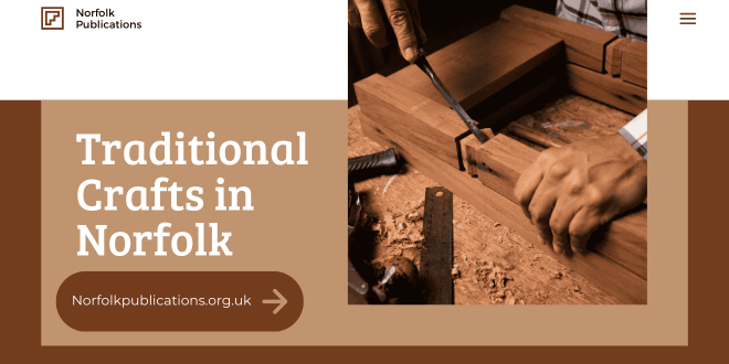 Traditional Crafts in Norfolk A Journey Through History and Heritage